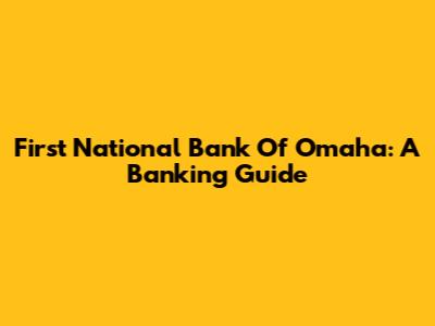 First National Bank Of Omaha: A Banking Guide