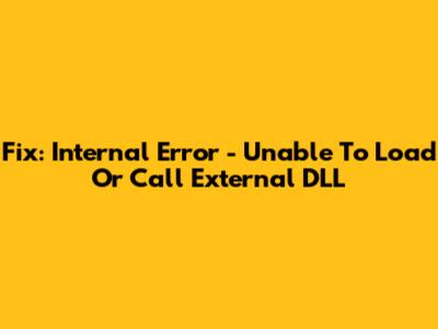 Fix: Internal Error - Unable To Load Or Call External DLL