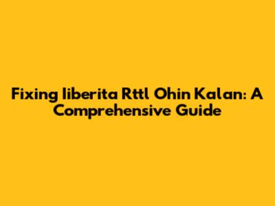Fixing Iiberita Rttl Ohin Kalan: A Comprehensive Guide