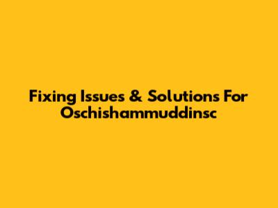 Fixing Issues & Solutions For Oschishammuddinsc