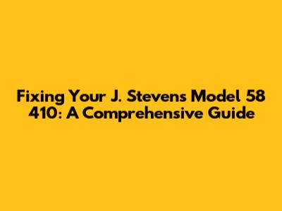 Fixing Your J. Stevens Model 58 410: A Comprehensive Guide