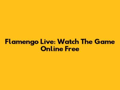 Flamengo Live: Watch The Game Online Free