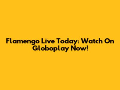 Flamengo Live Today: Watch On Globoplay Now!