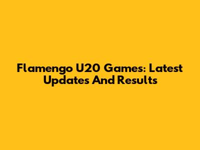 Flamengo U20 Games: Latest Updates And Results