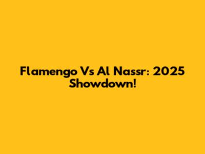 Flamengo Vs Al Nassr: 2025 Showdown!