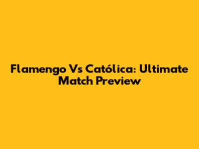 Flamengo Vs Católica: Ultimate Match Preview