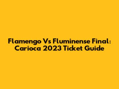 Flamengo Vs Fluminense Final: Carioca 2023 Ticket Guide
