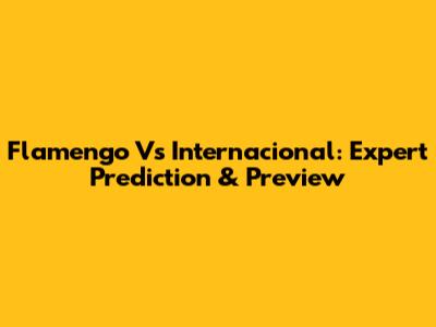 Flamengo Vs Internacional: Expert Prediction & Preview