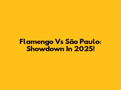 Flamengo Vs São Paulo: Showdown In 2025!