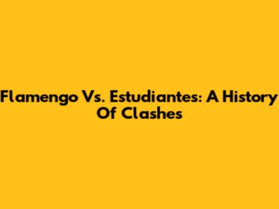 Flamengo Vs. Estudiantes: A History Of Clashes