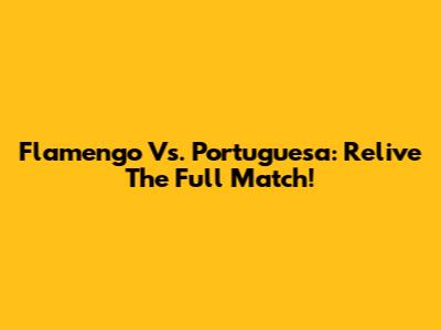 Flamengo Vs. Portuguesa: Relive The Full Match!