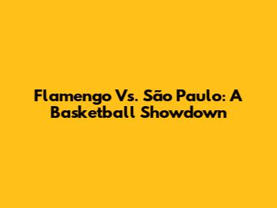 Flamengo Vs. São Paulo: A Basketball Showdown