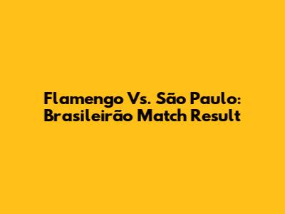 Flamengo Vs. São Paulo: Brasileirão Match Result