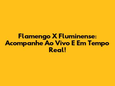 Flamengo X Fluminense: Acompanhe Ao Vivo E Em Tempo Real!