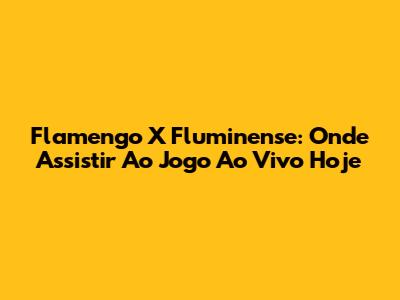 Flamengo X Fluminense: Onde Assistir Ao Jogo Ao Vivo Hoje