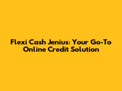 Flexi Cash Jenius: Your Go-To Online Credit Solution