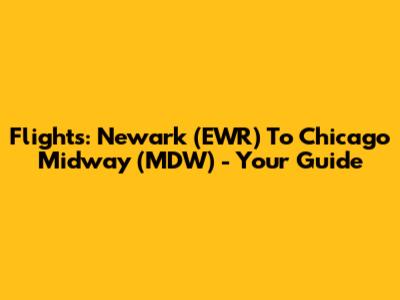 Flights: Newark (EWR) To Chicago Midway (MDW) - Your Guide