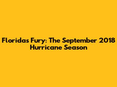 Florida's Fury: The September 2018 Hurricane Season