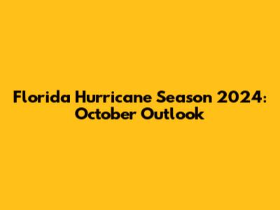 Florida Hurricane Season 2024: October Outlook