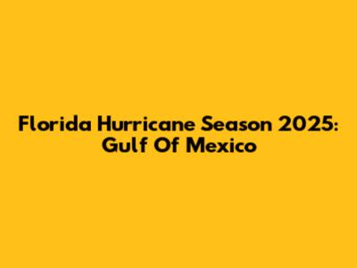 Florida Hurricane Season 2025: Gulf Of Mexico