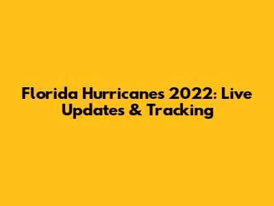 Florida Hurricanes 2022: Live Updates & Tracking