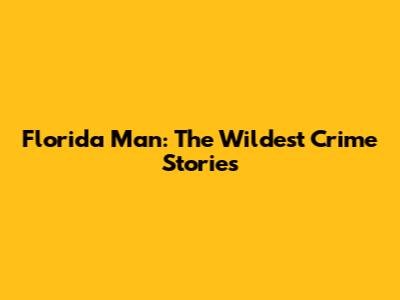 Florida Man: The Wildest Crime Stories