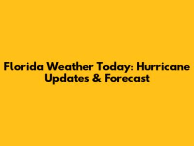 Florida Weather Today: Hurricane Updates & Forecast