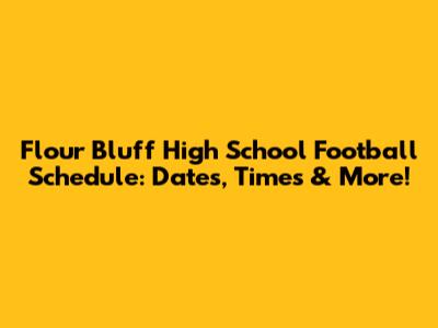 Flour Bluff High School Football Schedule: Dates, Times & More!
