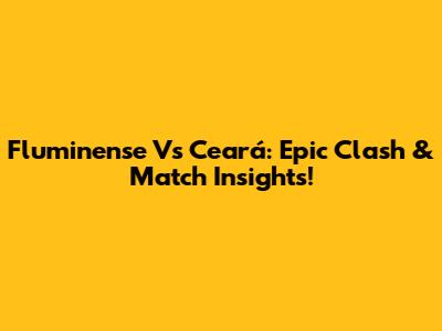 Fluminense Vs Ceará: Epic Clash & Match Insights!