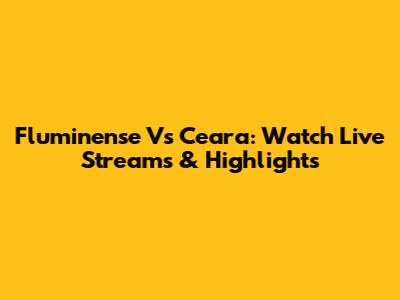 Fluminense Vs Ceara: Watch Live Streams & Highlights