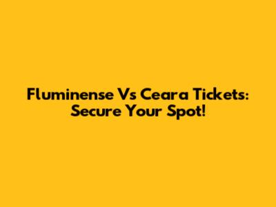 Fluminense Vs Ceara Tickets: Secure Your Spot!