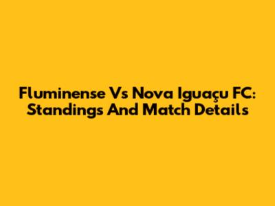 Fluminense Vs Nova Iguaçu FC: Standings And Match Details