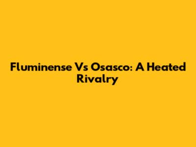 Fluminense Vs Osasco: A Heated Rivalry