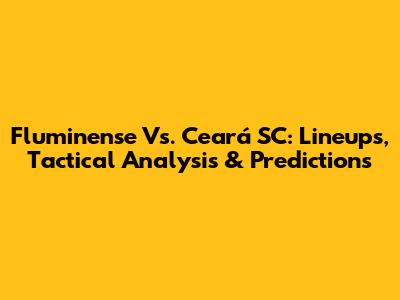 Fluminense Vs. Ceará SC: Lineups, Tactical Analysis & Predictions