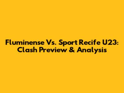 Fluminense Vs. Sport Recife U23: Clash Preview & Analysis