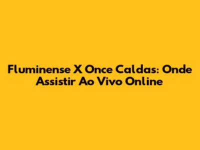 Fluminense X Once Caldas: Onde Assistir Ao Vivo Online