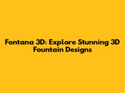 Fontana 3D: Explore Stunning 3D Fountain Designs