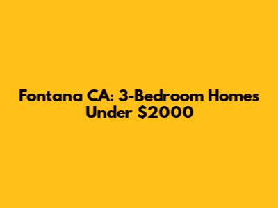 Fontana CA: 3-Bedroom Homes Under $2000