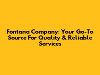 Fontana Company: Your Go-To Source For Quality & Reliable Services