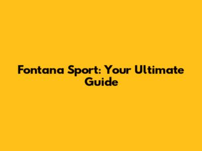 Fontana Sport: Your Ultimate Guide