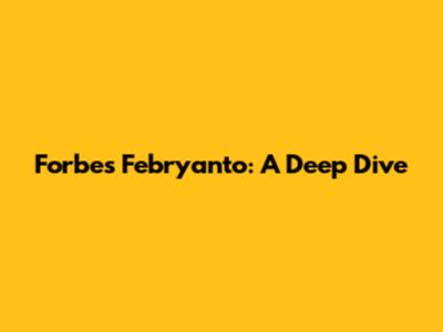 Forbes Febryanto: A Deep Dive