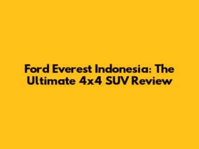 Ford Everest Indonesia: The Ultimate 4x4 SUV Review