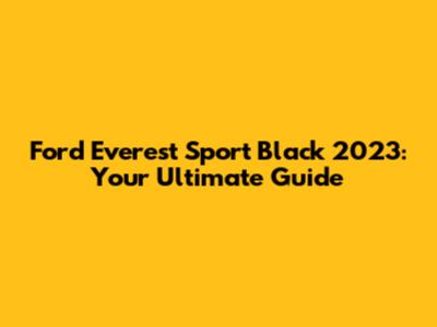 Ford Everest Sport Black 2023: Your Ultimate Guide
