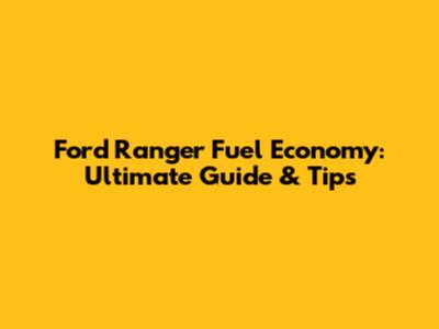 Ford Ranger Fuel Economy: Ultimate Guide & Tips