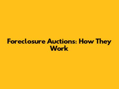 Foreclosure Auctions: How They Work