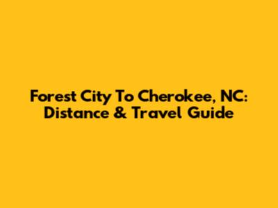 Forest City To Cherokee, NC: Distance & Travel Guide