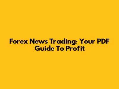Forex News Trading: Your PDF Guide To Profit