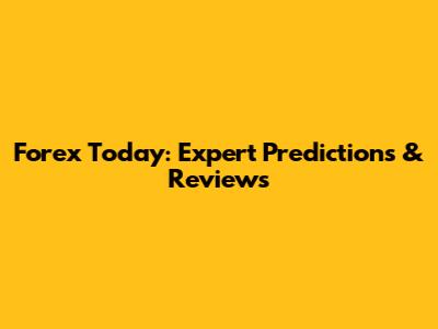 Forex Today: Expert Predictions & Reviews