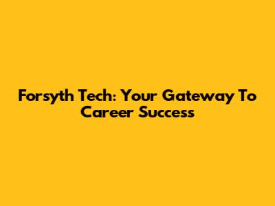 Forsyth Tech: Your Gateway To Career Success