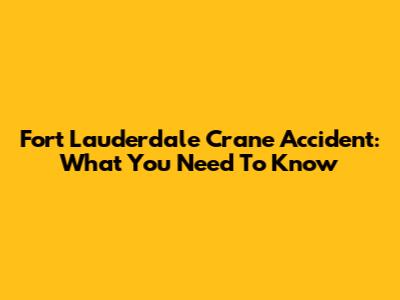 Fort Lauderdale Crane Accident: What You Need To Know